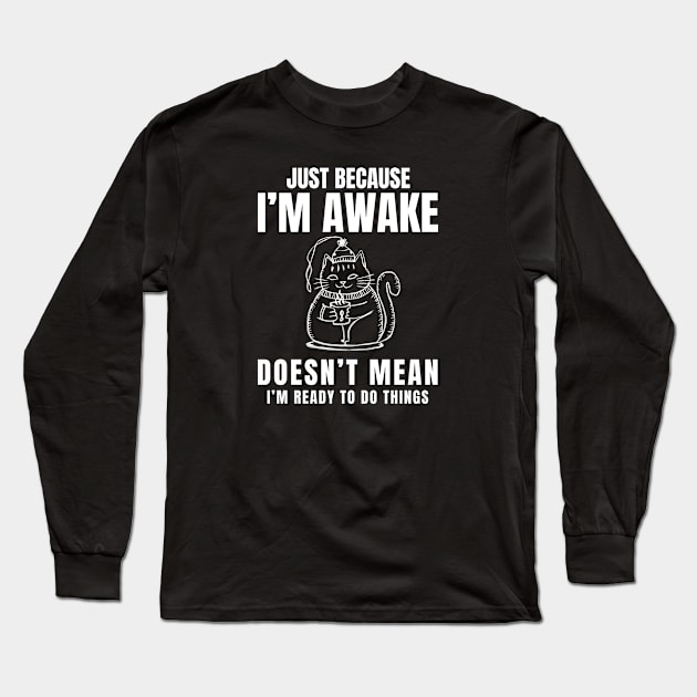 "Just Because I'm Awake Doesn't Mean I'm Ready To Do Things" in plain white letters with a funny cat Long Sleeve T-Shirt by TreSiameseTee